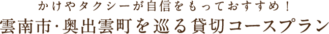 かけやタクシーが自信をもっておすすめ！雲南市・奥出雲町を巡る貸切コースプラン